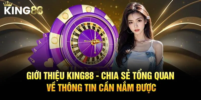 Giới thiệu KING88 - Chia sẻ tổng quan về thông tin cần nắm được