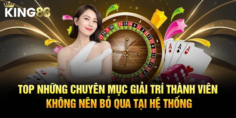 Top những chuyên mục giải trí thành viên không nên bỏ qua tại hệ thống